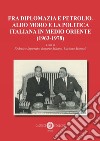 Fra diplomazia e petrolio. Aldo Moro e la politica italiana in Medio Oriente (1963-1978). Nuova ediz. libro