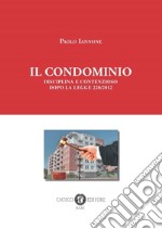 Il condominio. Disciplina e contenzioso dopo la legge 220/2012. Nuova ediz. libro