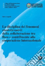 La disciplina dei fenomeni elusivi/evasivi: dalla collaborazione tra fisco e contribuente alla cooperazione internazionale. Nuova ediz. libro