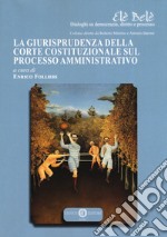 La giurisprudenza della Corte Costituzionale sul processo amministrativo libro