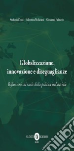 Globalizzazione, innovazione e diseguaglianze. Riflessioni sul ruolo della politica industriale. Nuova ediz.