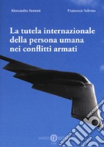 La tutela internazionale della persona umana nei conflitti armati