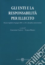 Gli enti e la responsabilità per illecito. Decreto legislativo 8 giugno 2001 n. 231 e disciplina anticorruzione libro