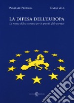 La difesa dell'Europa. La nuova difesa europea per le grandi sfide europee libro