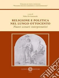 Religione e politica nel lungo Ottocento. Nuovi scenari interpretativi libro