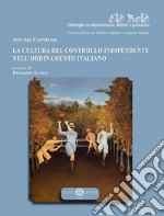 La cultura del controllo indipendente nell'ordinamento italiano. Atti del Convegno libro