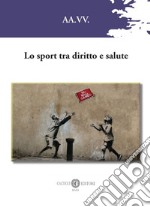 Lo sport tra diritto e salute. Nuova ediz. libro