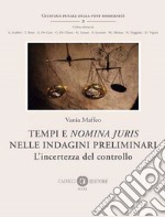 Tempi e «nomina juris» nelle indagini preliminari. L'incertezza del controllo. Nuova ediz. libro