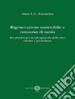 Rigenerazione sostenibile e consumo di suolo. Best practice per la salvaguardia delle aree urbane e periurbane