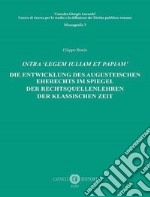 Intra «legem Iuliam et Papiam». Die entwicklung des augusteischen eherechts im spiegel der rechtsquellenlehren der klassischen zeit