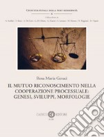 Il mutuo riconoscimento della cooperazione processuale: genesi, sviluppi, morfologie