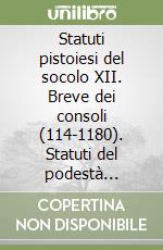 Statuti pistoiesi del socolo XII. Breve dei consoli (114-1180). Statuti del podestà (1162-1180) libro