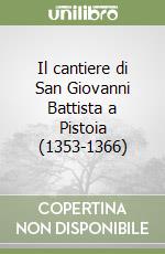 Il cantiere di San Giovanni Battista a Pistoia (1353-1366)