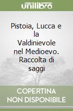 Pistoia, Lucca e la Valdinievole nel Medioevo. Raccolta di saggi libro