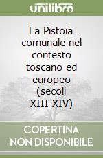 La Pistoia comunale nel contesto toscano ed europeo (secoli XIII-XIV) libro