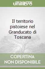 Il territorio pistoiese nel Granducato di Toscana libro