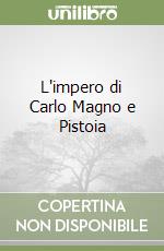 L'impero di Carlo Magno e Pistoia libro