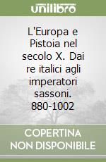 L'Europa e Pistoia nel secolo X. Dai re italici agli imperatori sassoni. 880-1002 libro