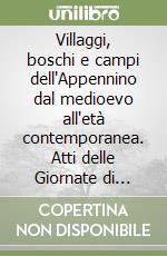 Villaggi, boschi e campi dell'Appennino dal medioevo all'età contemporanea. Atti delle Giornate di studio (21 luglio, 6 agosto, 14 settembre, 17 novembre 1996) libro