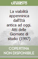 La viabilità appenninica dall'Età antica ad oggi. Atti delle Giornate di studio (1997) libro