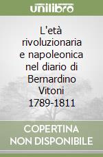 L'età rivoluzionaria e napoleonica nel diario di Bernardino Vitoni 1789-1811 libro