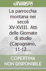 La parrocchia montana nei secoli XV-XVIII. Atti delle Giornate di studio (Capugnano, 11-12 settembre 1993) libro