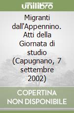 Migranti dall'Appennino. Atti della Giornata di studio (Capugnano, 7 settembre 2002) libro