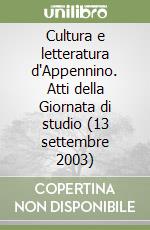 Cultura e letteratura d'Appennino. Atti della Giornata di studio (13 settembre 2003) libro