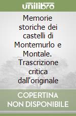 Memorie storiche dei castelli di Montemurlo e Montale. Trascrizione critica dall'originale libro