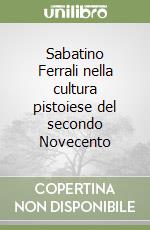 Sabatino Ferrali nella cultura pistoiese del secondo Novecento libro