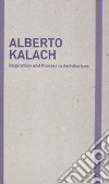 Inspiration and process in architecture. Alberto Kalach. Ediz. illustrata libro di Schubert M. (cur.) Serrazanetti F. (cur.)