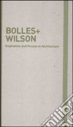 Inspiration and process in architecture. Bolles+Wilson. Ediz. illustrata libro