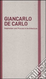 Inspiration and process in architecture. Giancarlo De Carlo. Ediz. illustrata libro