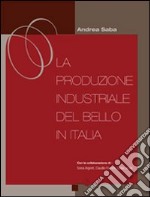 La produzione industriale del bello in Italia libro