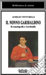 Il nonno garibaldino. Il conciapelli e Garibaldi libro