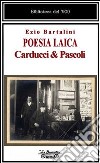 Poesia laica. Carducci & Pascoli libro di Bartalini Ezio Arrigoni T. (cur.)