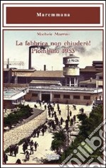 La fabbrica non chiuderà! Piombino 1953 libro