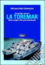 Arcipelago Toscano. La Toremar dalle origini alla privatizzazione. Ediz. illustrata libro