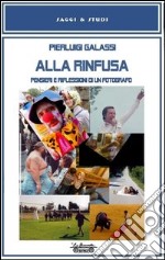 Alla rinfusa. Pensieri e riflessioni di un fotografo. Ediz. illustrata libro