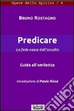 Predicare, la fede nasce dall'annunzio. Guida all'omiletica libro