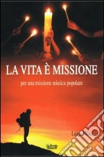 La vita è missione, per una missione mistica popolare libro