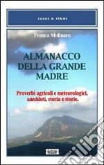 Almanacco della grande madre. Proverbi agricoli e metereologici, aneddoti, storia e storie libro