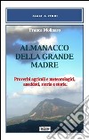 Almanacco della grande madre. Proverbi agricoli e metereologici, aneddoti, storia e storie libro