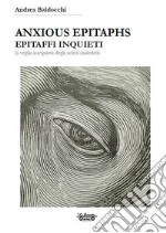 Anxious epitaphs. Epitaffi inquieti. La veglia irrequieta degli artisti maledetti libro