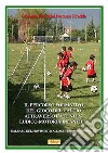 Il percorso formativo del gioco del calcio attraverso l'attività ludico-motoria infantile. Dall'ABC del movimento allo sviluppo delle abilità libro