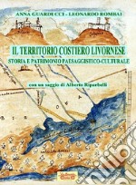 Il territorio costiero livornese. Storia e patrimonio paesaggistico-culturale libro