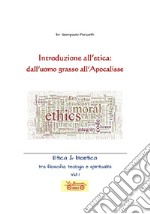 Introduzione all'etica: dall'uomo grasso all'apocalisse. Etica & Bioetica tra filosofia e spiritualità. Vol. 1 libro