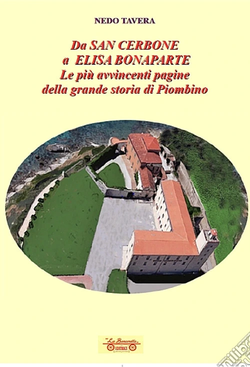 Da San Cerbone a Elisa Bonaparte. Le pi� avvincenti pagine della grande storia di Piombino
