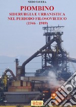 Piombino, siderurgia e urbanistica nel periodo filosovietico (1946-1989) libro