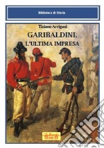 Garibaldini. L'ultima impresa libro